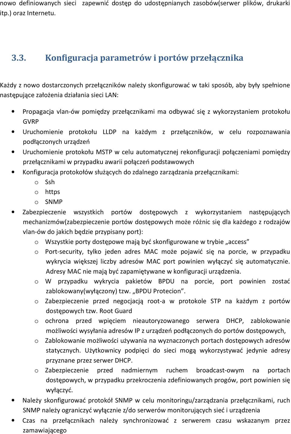 vlan-ów pomiędzy przełącznikami ma odbywać się z wykorzystaniem protokołu GVRP Uruchomienie protokołu LLDP na każdym z przełączników, w celu rozpoznawania podłączonych urządzeń Uruchomienie protokołu