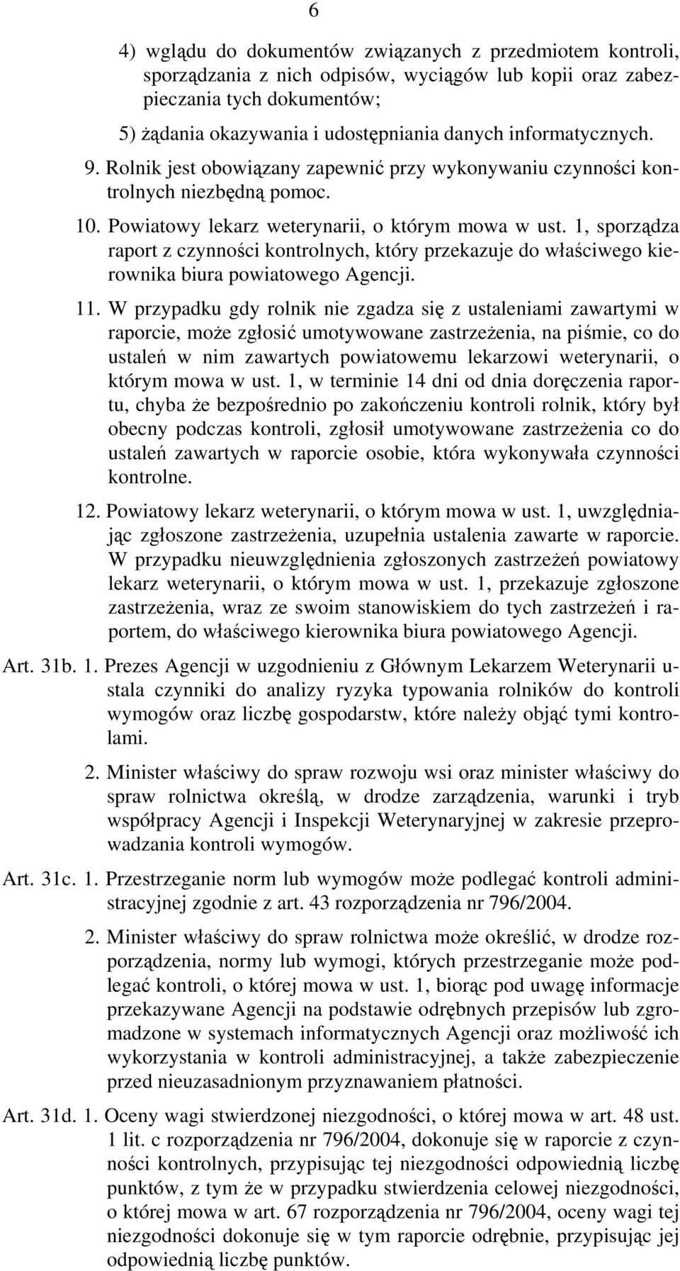 1, sporządza raport z czynności kontrolnych, który przekazuje do właściwego kierownika biura powiatowego Agencji. 11.
