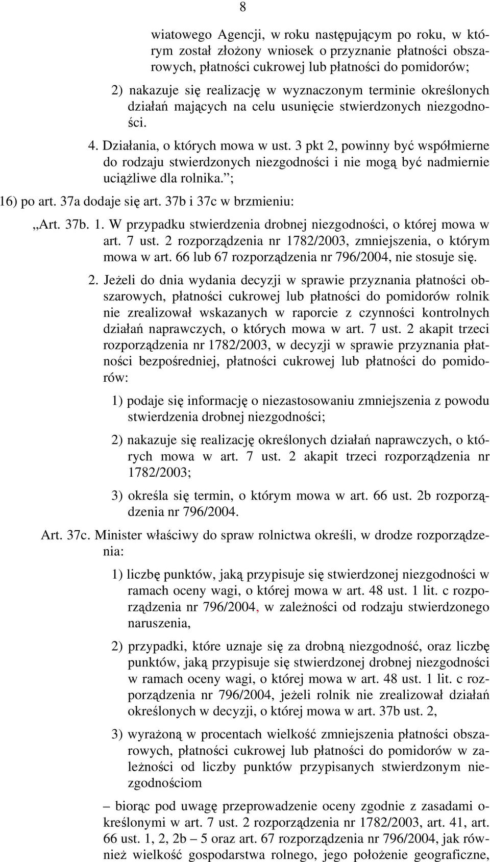 3 pkt 2, powinny być współmierne do rodzaju stwierdzonych niezgodności i nie mogą być nadmiernie uciążliwe dla rolnika. ; 16) po art. 37a dodaje się art. 37b i 37c w brzmieniu: Art. 37b. 1. W przypadku stwierdzenia drobnej niezgodności, o której mowa w art.