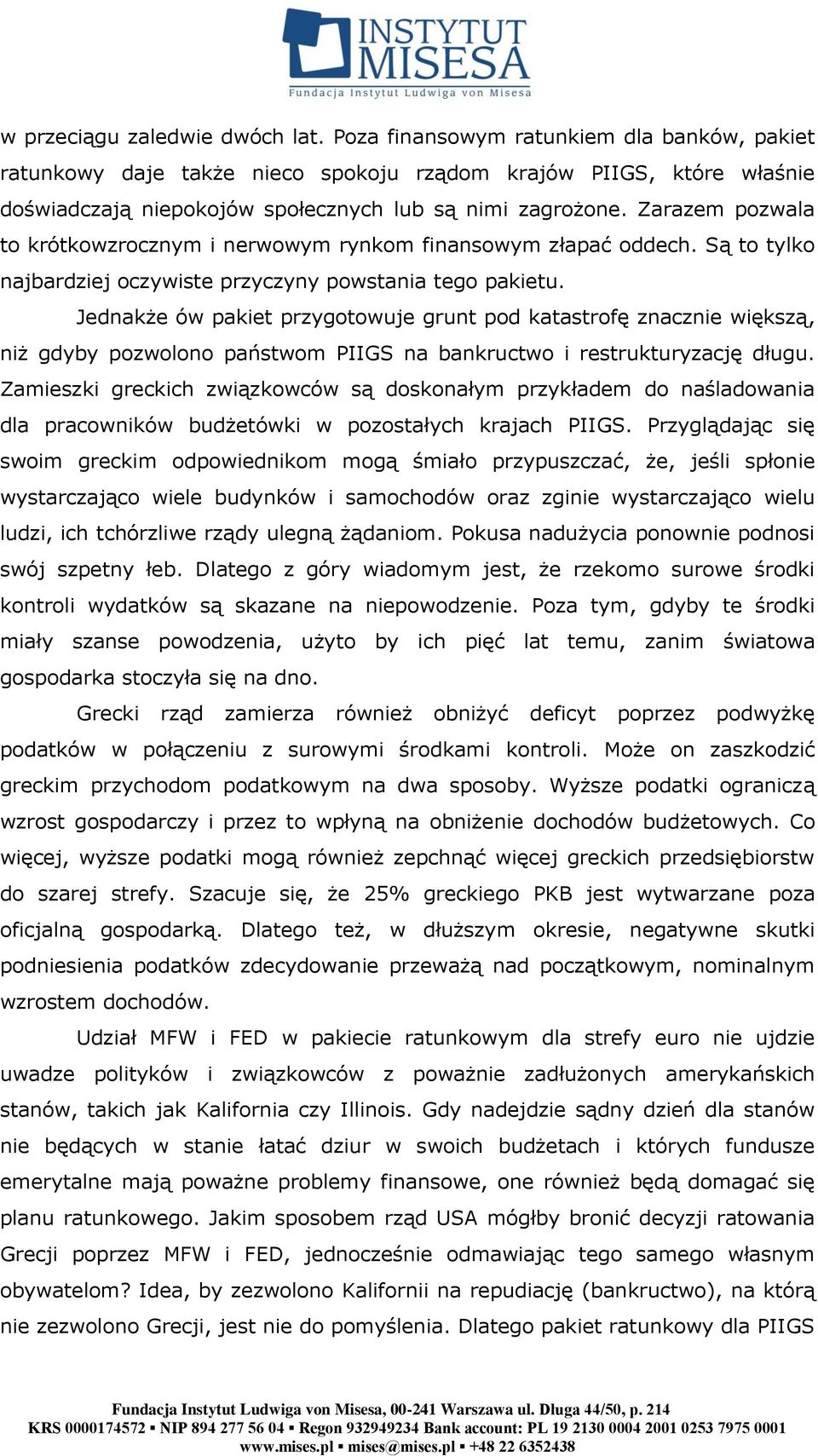 Zarazem pozwala to krótkowzrocznym i nerwowym rynkom finansowym złapać oddech. Są to tylko najbardziej oczywiste przyczyny powstania tego pakietu.