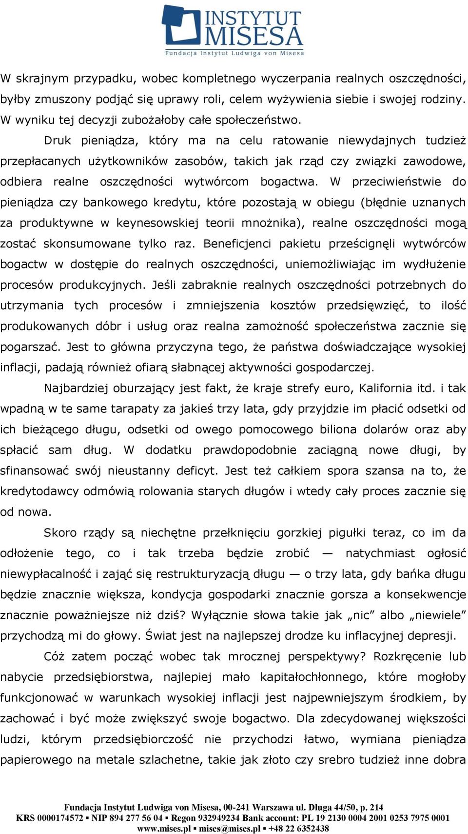 Druk pieniądza, który ma na celu ratowanie niewydajnych tudzież przepłacanych użytkowników zasobów, takich jak rząd czy związki zawodowe, odbiera realne oszczędności wytwórcom bogactwa.