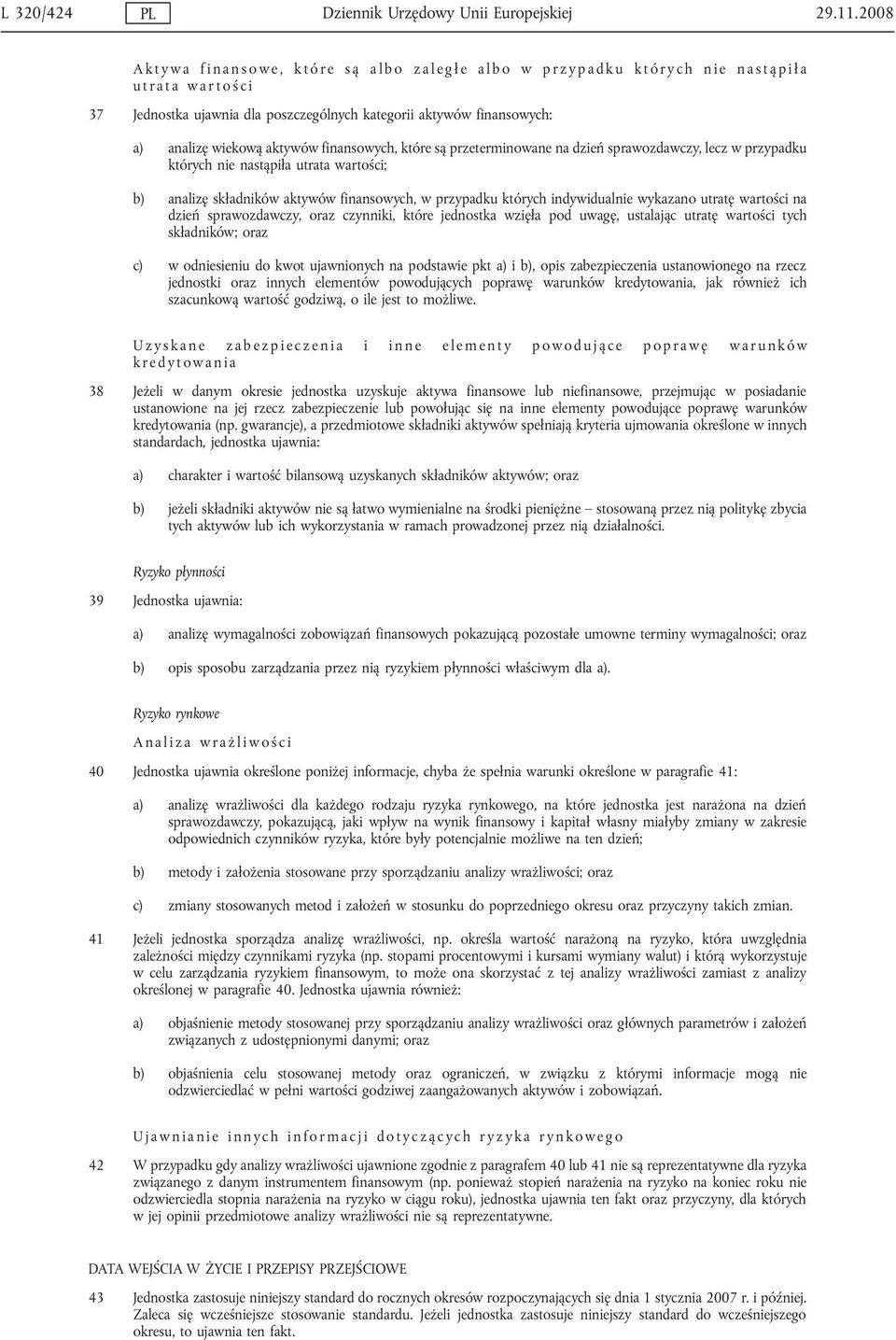 finansowych, które są przeterminowane na dzień sprawozdawczy, lecz w przypadku których nie nastąpiła utrata wartości; b) analizę składników aktywów finansowych, w przypadku których indywidualnie