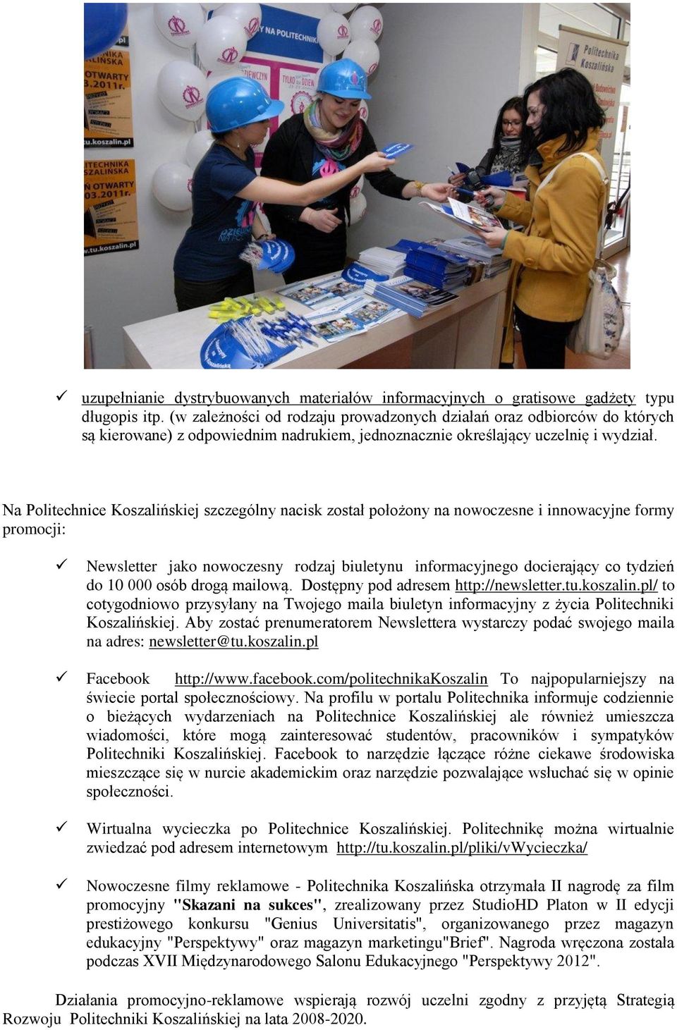 Na Politechnice Koszalińskiej szczególny nacisk został położony na nowoczesne i innowacyjne formy promocji: Newsletter jako nowoczesny rodzaj biuletynu informacyjnego docierający co tydzień do 10 000