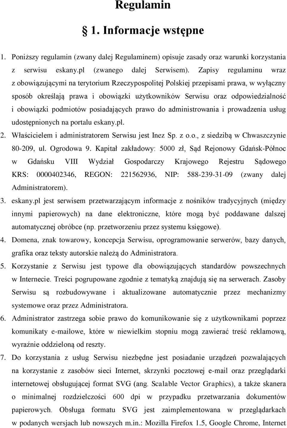 podmiotów posiadających prawo do administrowania i prowadzenia usług udostępnionych na portalu eskany.pl. 2. Właścicielem i administratorem Serwisu jest Inez Sp. z o.o., z siedzibą w Chwaszczynie 80-209, ul.