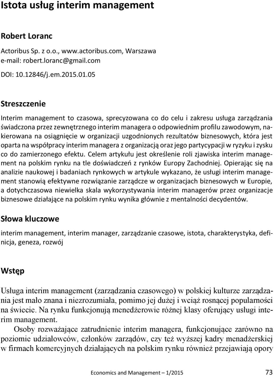 osiągnięcie w organizacji uzgodnionych rezultatów biznesowych, która jest oparta na współpracy interim managera z organizacją oraz jego partycypacji w ryzyku i zysku co do zamierzonego efektu.