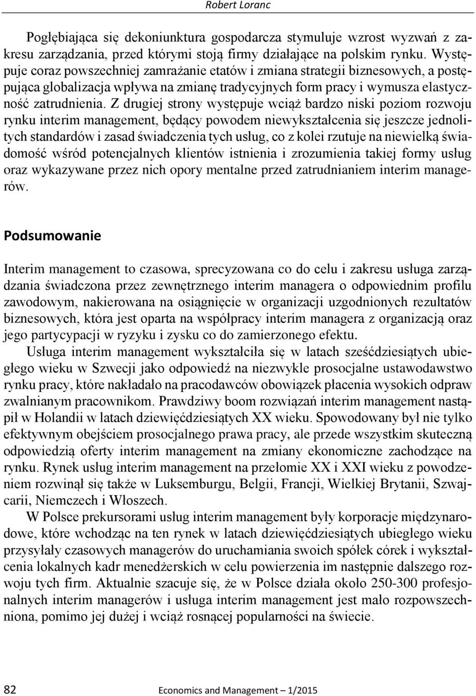 Z drugiej strony występuje wciąż bardzo niski poziom rozwoju rynku interim management, będący powodem niewykształcenia się jeszcze jednolitych standardów i zasad świadczenia tych usług, co z kolei