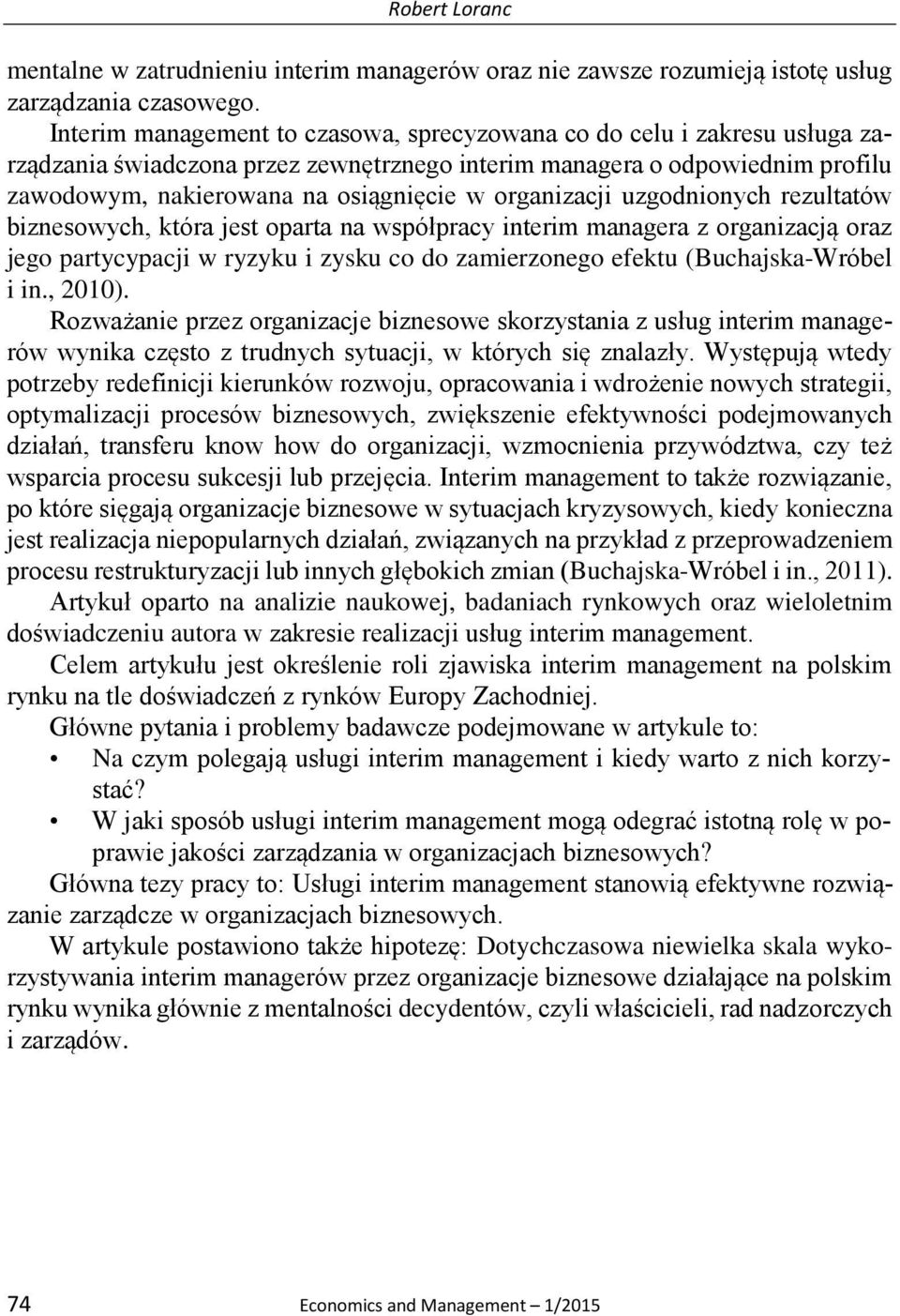 organizacji uzgodnionych rezultatów biznesowych, która jest oparta na współpracy interim managera z organizacją oraz jego partycypacji w ryzyku i zysku co do zamierzonego efektu (Buchajska-Wróbel i