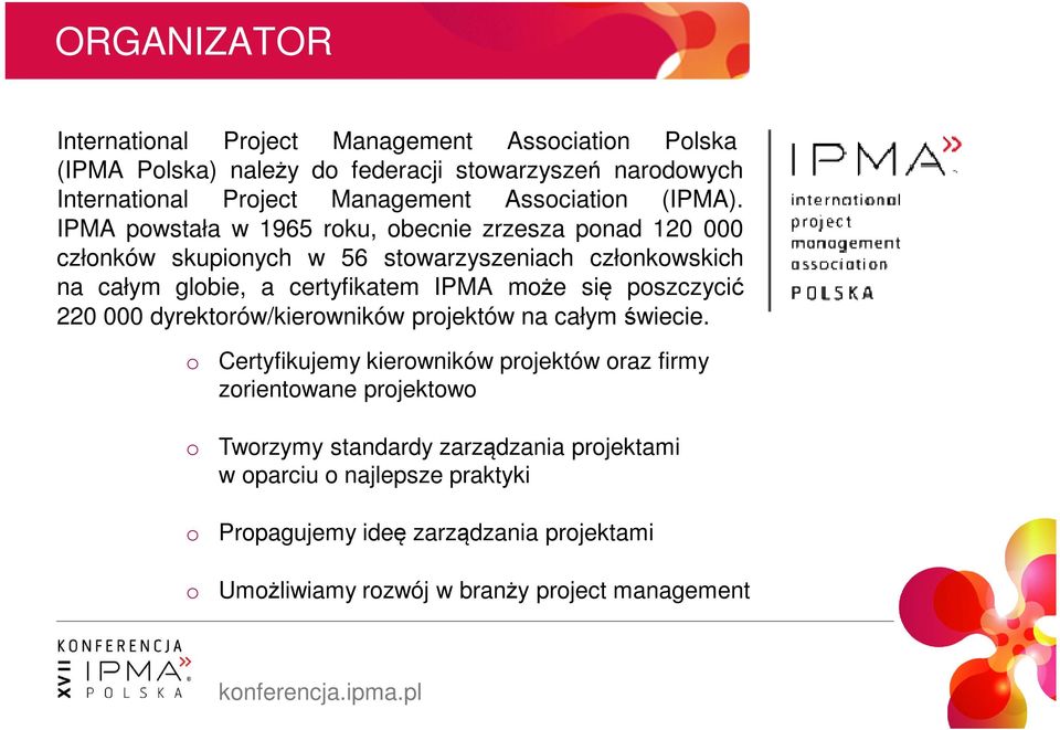 IPMA pwstała w 1965 rku, becnie zrzesza pnad 120 000 człnków skupinych w 56 stwarzyszeniach człnkwskich na całym glbie, a certyfikatem IPMA mże się