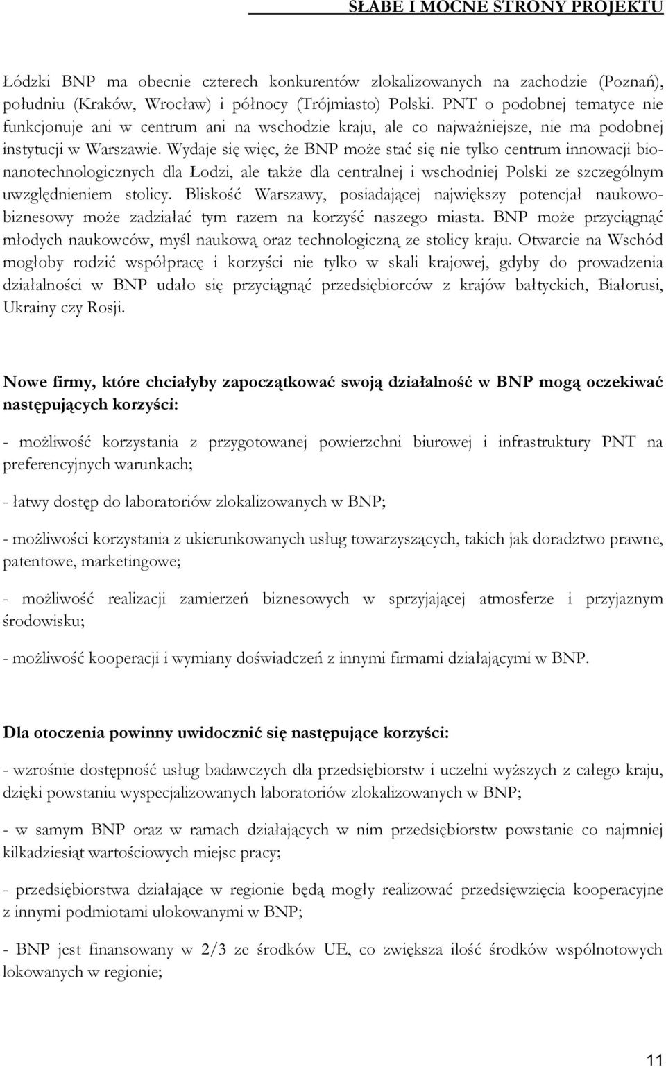 Wydaje się więc, że BNP może stać się nie tylko centrum innowacji bionanotechnologicznych dla Łodzi, ale także dla centralnej i wschodniej Polski ze szczególnym uwzględnieniem stolicy.