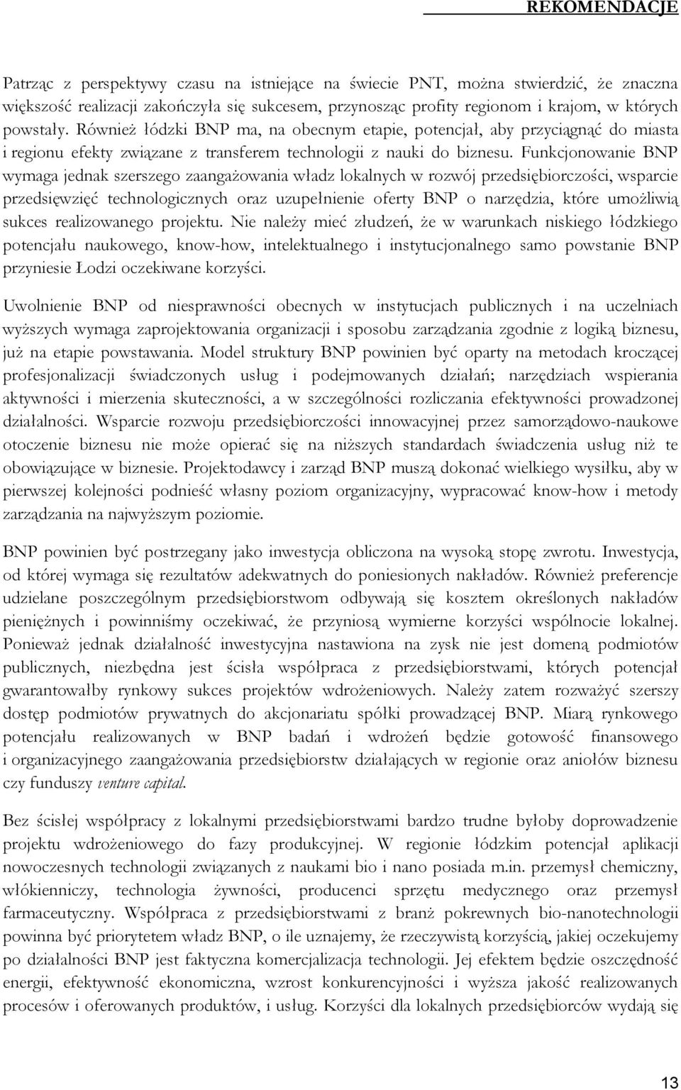 Funkcjonowanie BNP wymaga jednak szerszego zaangażowania władz lokalnych w rozwój przedsiębiorczości, wsparcie przedsięwzięć technologicznych oraz uzupełnienie oferty BNP o narzędzia, które umożliwią