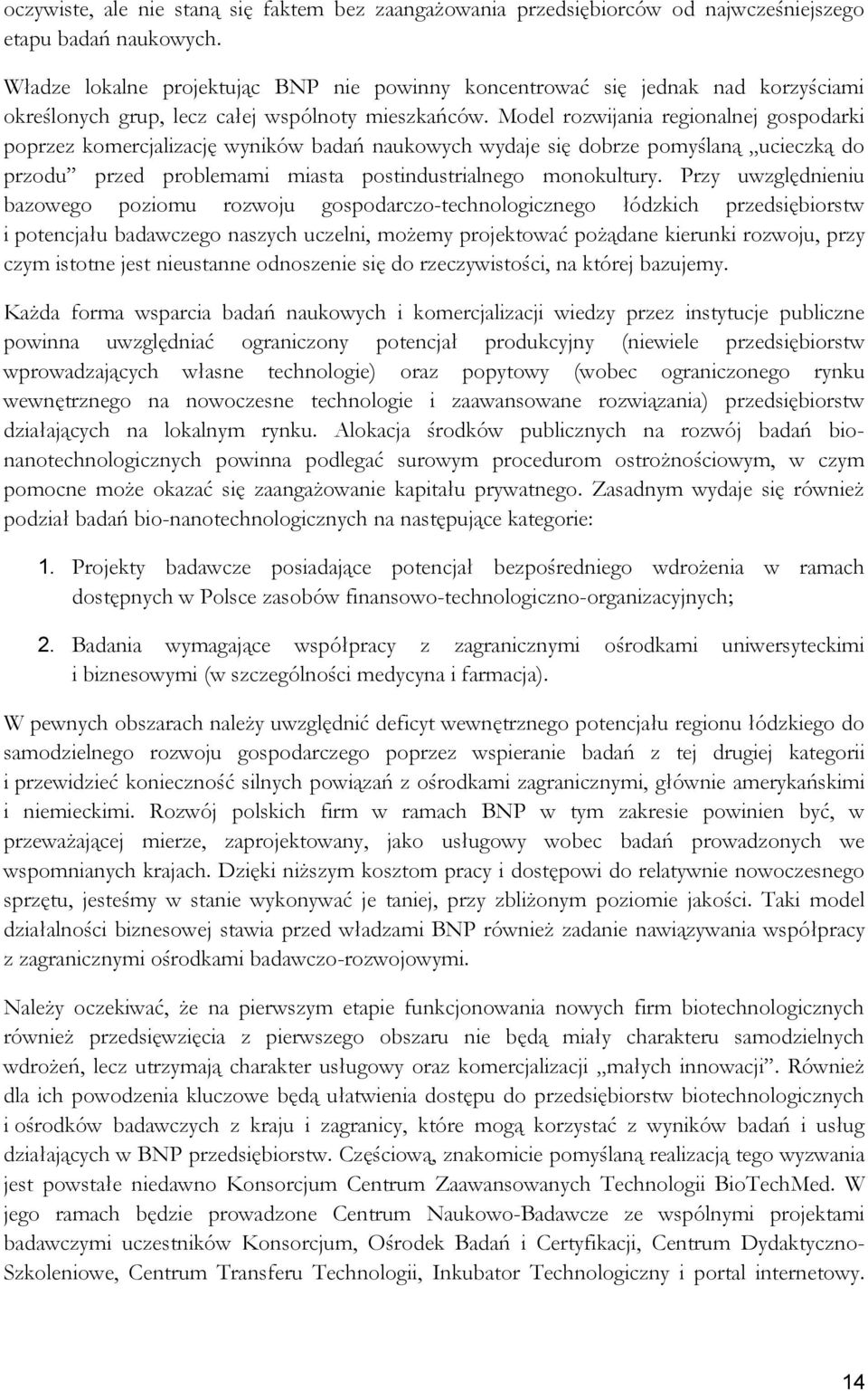 Model rozwijania regionalnej gospodarki poprzez komercjalizację wyników badań naukowych wydaje się dobrze pomyślaną ucieczką do przodu przed problemami miasta postindustrialnego monokultury.