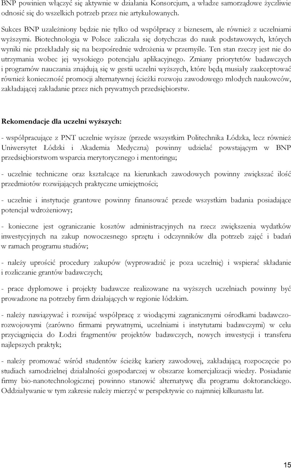 Biotechnologia w Polsce zaliczała się dotychczas do nauk podstawowych, których wyniki nie przekładały się na bezpośrednie wdrożenia w przemyśle.