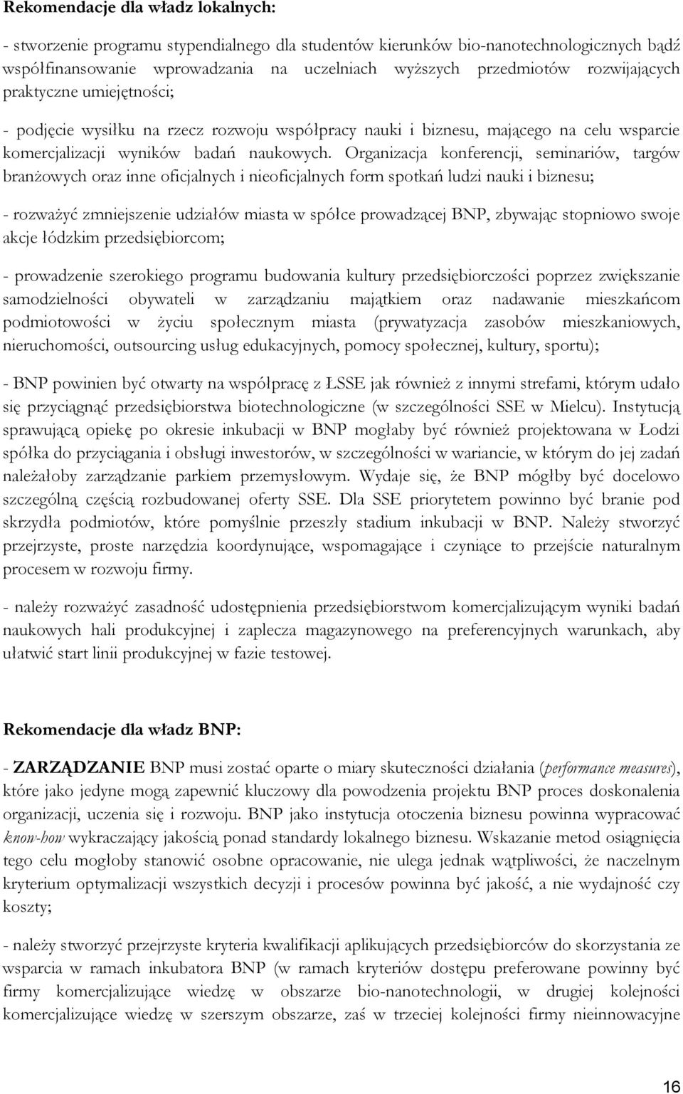 Organizacja konferencji, seminariów, targów branżowych oraz inne oficjalnych i nieoficjalnych form spotkań ludzi nauki i biznesu; - rozważyć zmniejszenie udziałów miasta w spółce prowadzącej BNP,