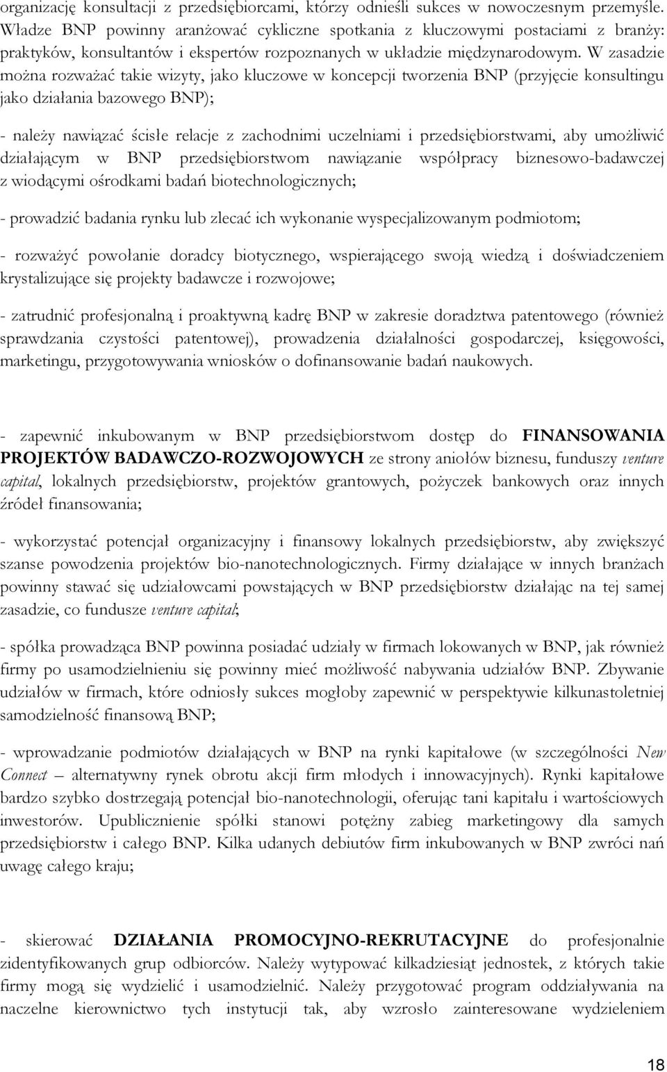 W zasadzie można rozważać takie wizyty, jako kluczowe w koncepcji tworzenia BNP (przyjęcie konsultingu jako działania bazowego BNP); - należy nawiązać ścisłe relacje z zachodnimi uczelniami i