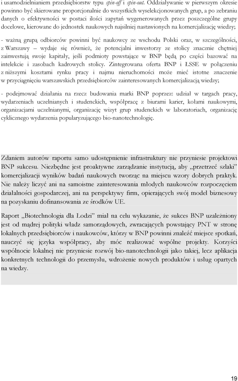 poszczególne grupy docelowe, kierowane do jednostek naukowych najsilniej nastawionych na komercjalizację wiedzy; - ważną grupą odbiorców powinni być naukowcy ze wschodu Polski oraz, w szczególności,