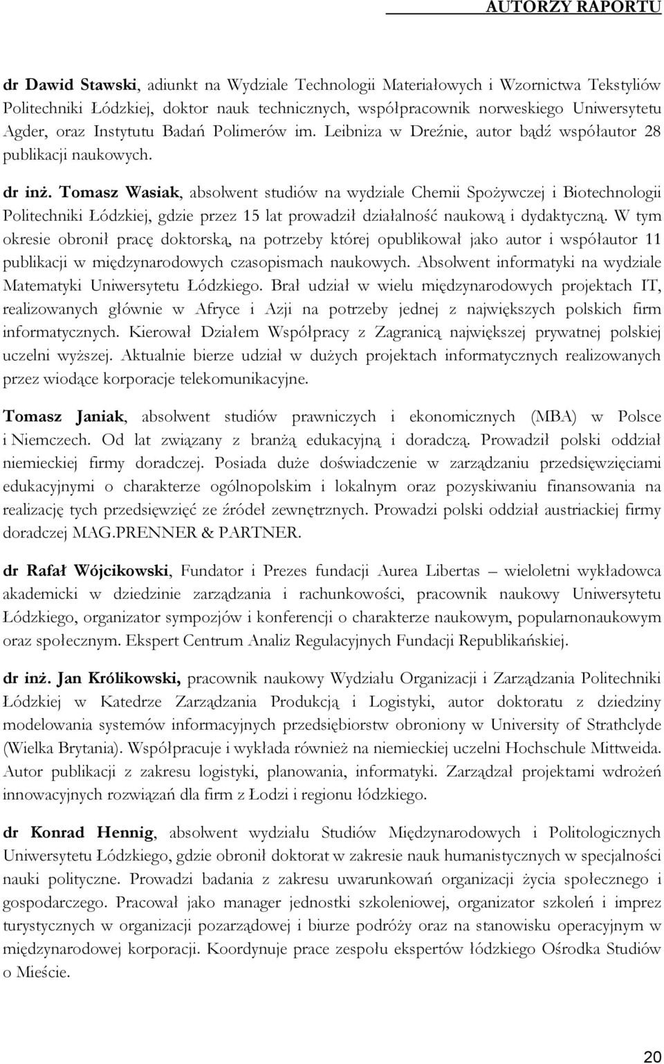 Tomasz Wasiak, absolwent studiów na wydziale Chemii Spożywczej i Biotechnologii Politechniki Łódzkiej, gdzie przez 15 lat prowadził działalność naukową i dydaktyczną.