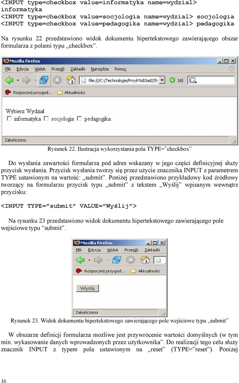 Ilustracja wykorzystania pola TYPE= checkbox Do wysłania zawartości formularza pod adres wskazany w jego części definicyjnej służy przycisk wysłania.