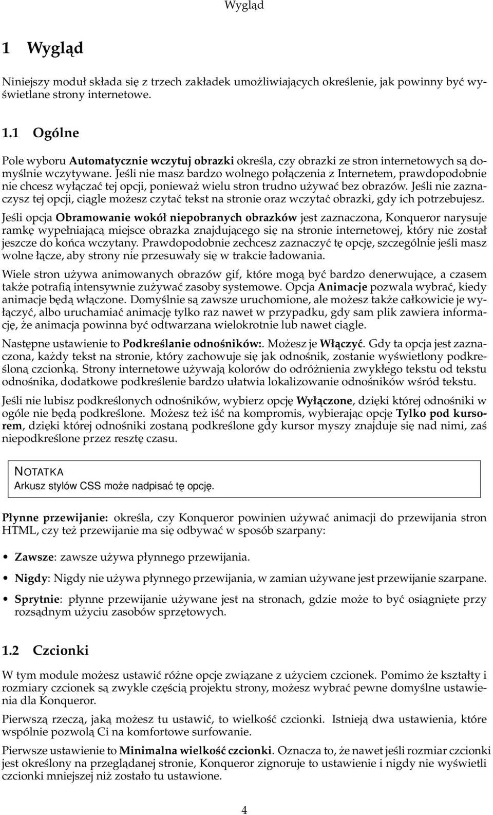 Jeśli nie masz bardzo wolnego połaczenia z Internetem, prawdopodobnie nie chcesz wyłaczać tej opcji, ponieważ wielu stron trudno używać bez obrazów.