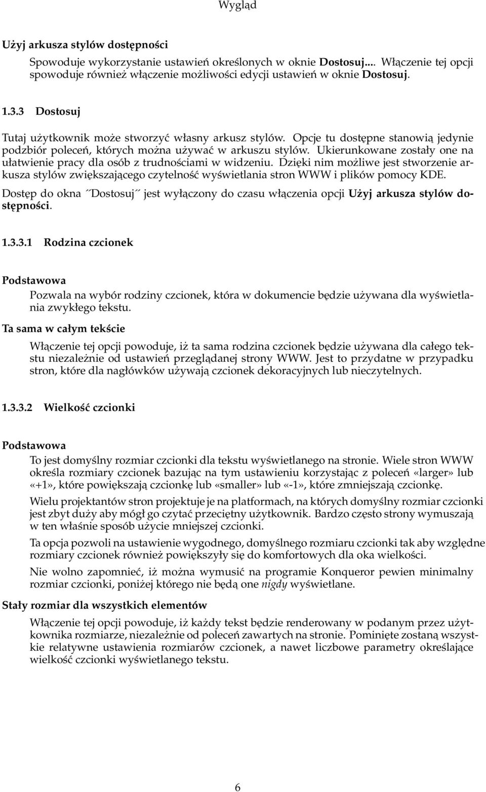 Ukierunkowane zostały one na ułatwienie pracy dla osób z trudnościami w widzeniu.