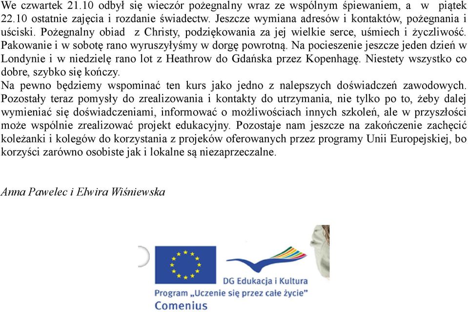 Na pocieszenie jeszcze jeden dzień w Londynie i w niedzielę rano lot z Heathrow do Gdańska przez Kopenhagę. Niestety wszystko co dobre, szybko się kończy.