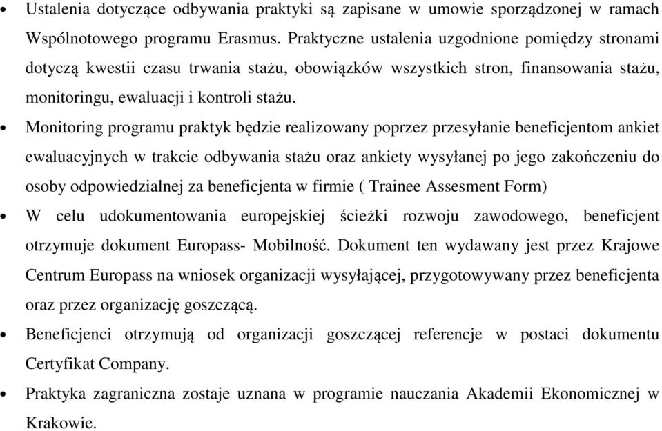 Monitoring programu praktyk będzie realizowany poprzez przesyłanie beneficjentom ankiet ewaluacyjnych w trakcie odbywania stażu oraz ankiety wysyłanej po jego zakończeniu do osoby odpowiedzialnej za