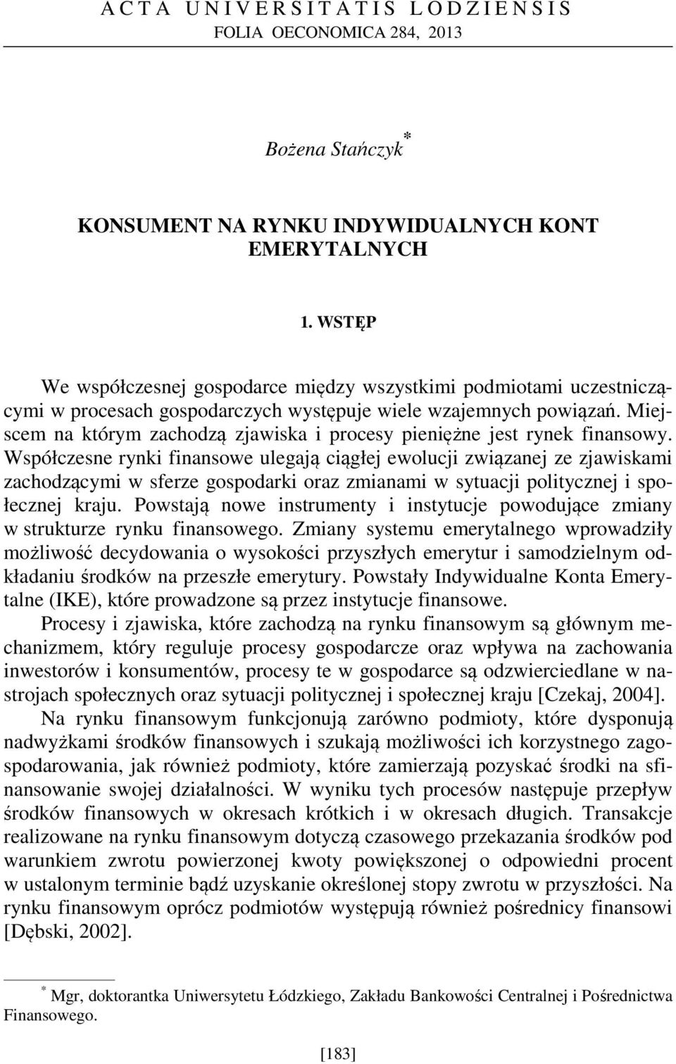 Miejscem na którym zachodzą zjawiska i procesy pieniężne jest rynek finansowy.