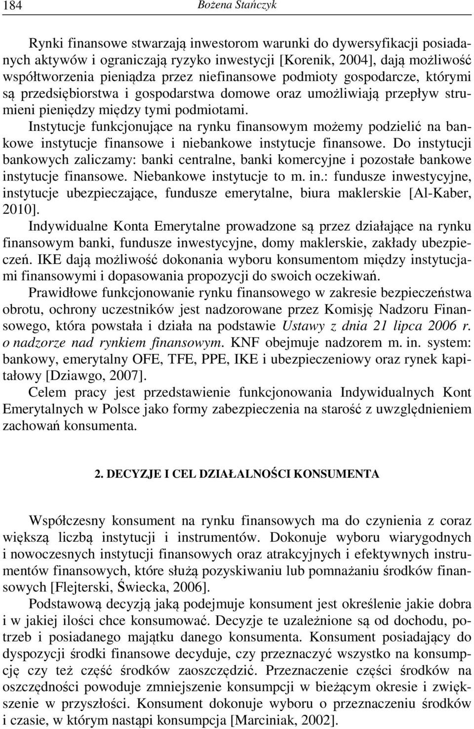 Instytucje funkcjonujące na rynku finansowym możemy podzielić na bankowe instytucje finansowe i niebankowe instytucje finansowe.