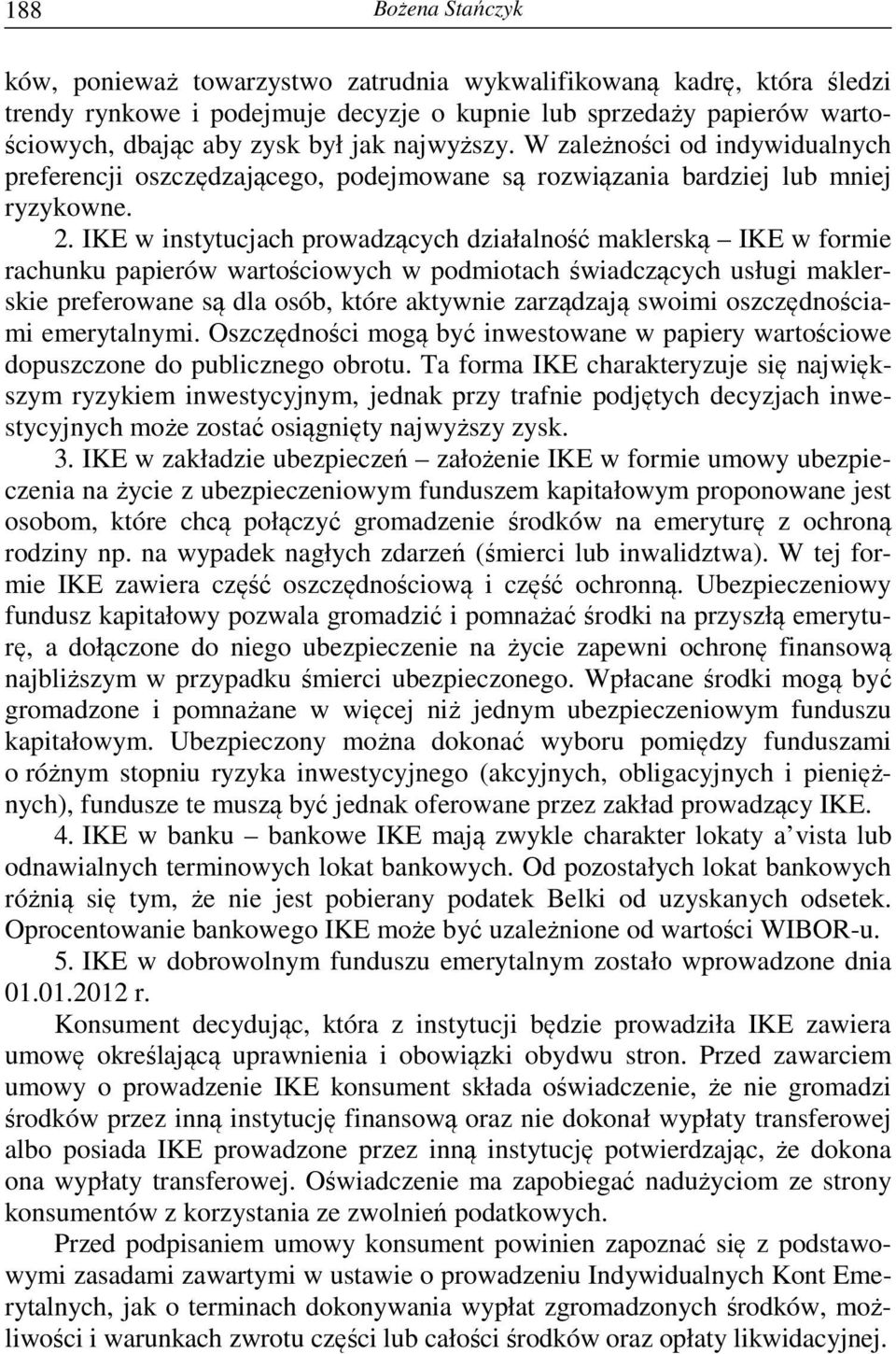 IKE w instytucjach prowadzących działalność maklerską IKE w formie rachunku papierów wartościowych w podmiotach świadczących usługi maklerskie preferowane są dla osób, które aktywnie zarządzają