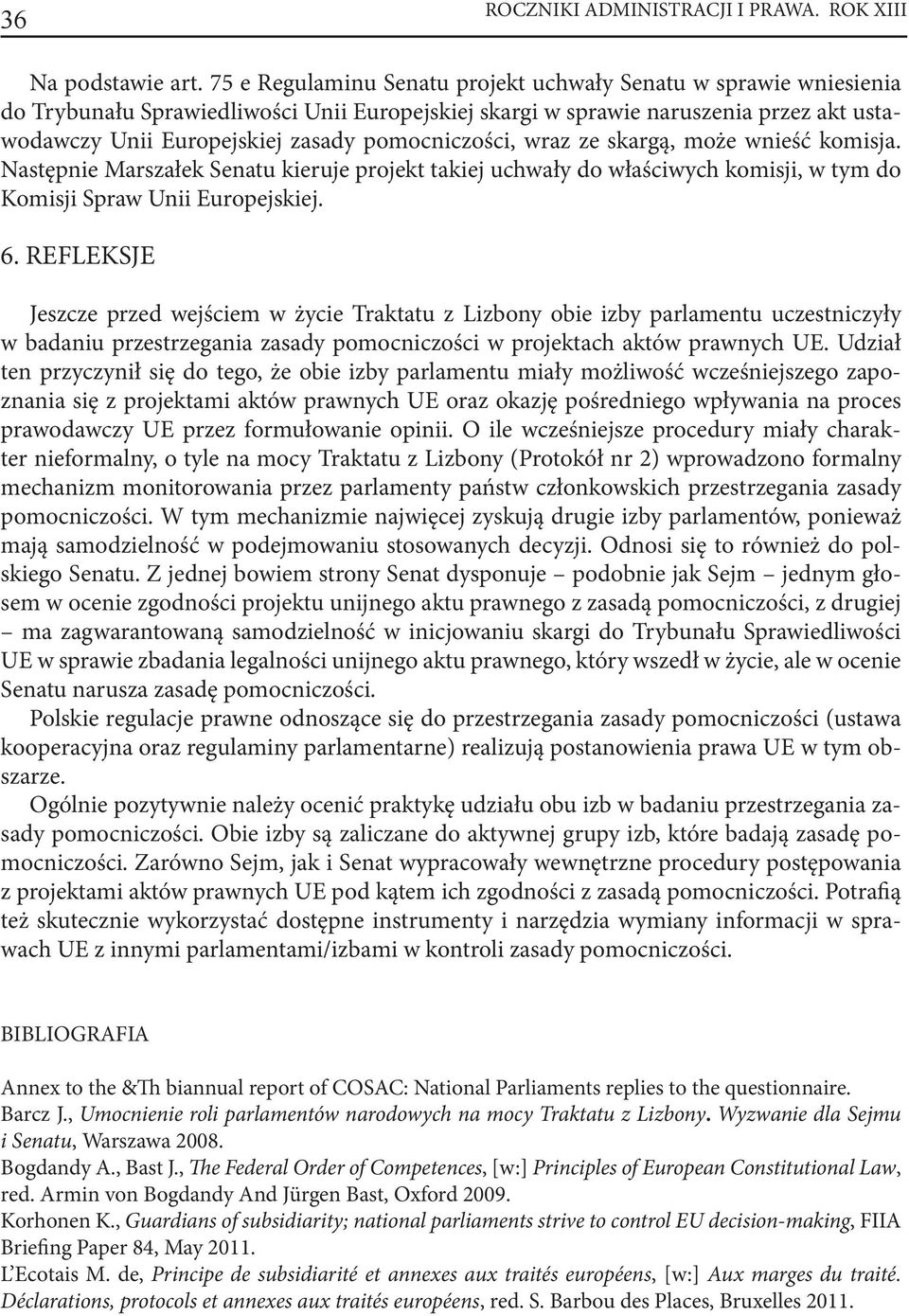 pomocniczości, wraz ze skargą, może wnieść komisja. Następnie Marszałek Senatu kieruje projekt takiej uchwały do właściwych komisji, w tym do Komisji Spraw Unii Europejskiej. 6.