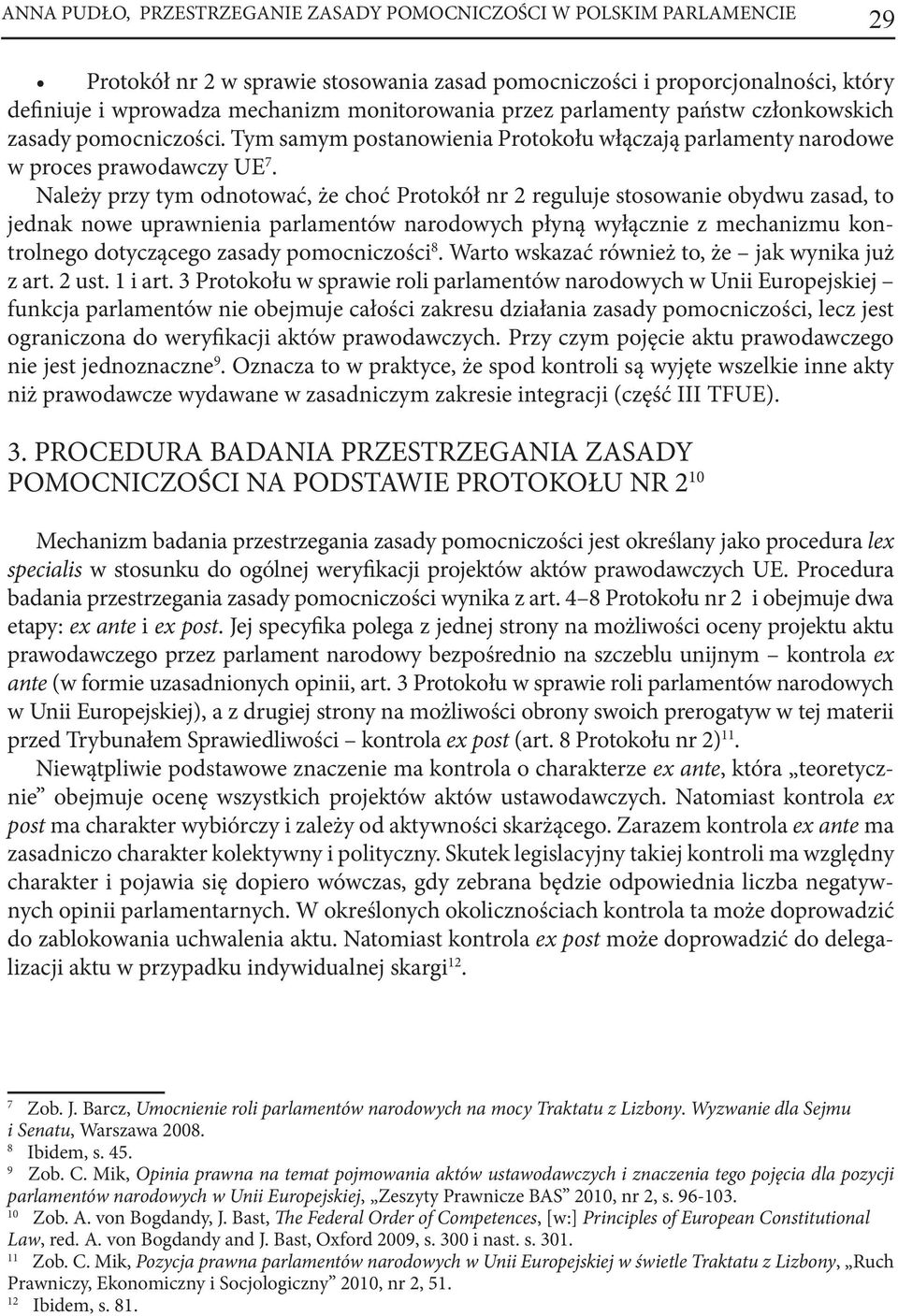 Należy przy tym odnotować, że choć Protokół nr 2 reguluje stosowanie obydwu zasad, to jednak nowe uprawnienia parlamentów narodowych płyną wyłącznie z mechanizmu kontrolnego dotyczącego zasady