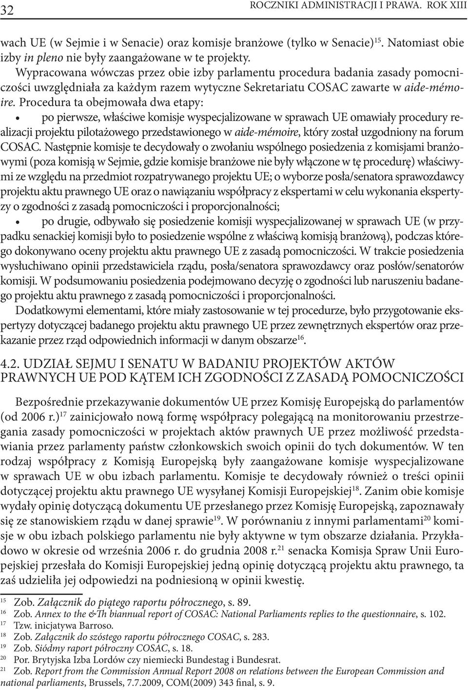 Procedura ta obejmowała dwa etapy: po pierwsze, właściwe komisje wyspecjalizowane w sprawach UE omawiały procedury realizacji projektu pilotażowego przedstawionego w aide-mémoire, który został