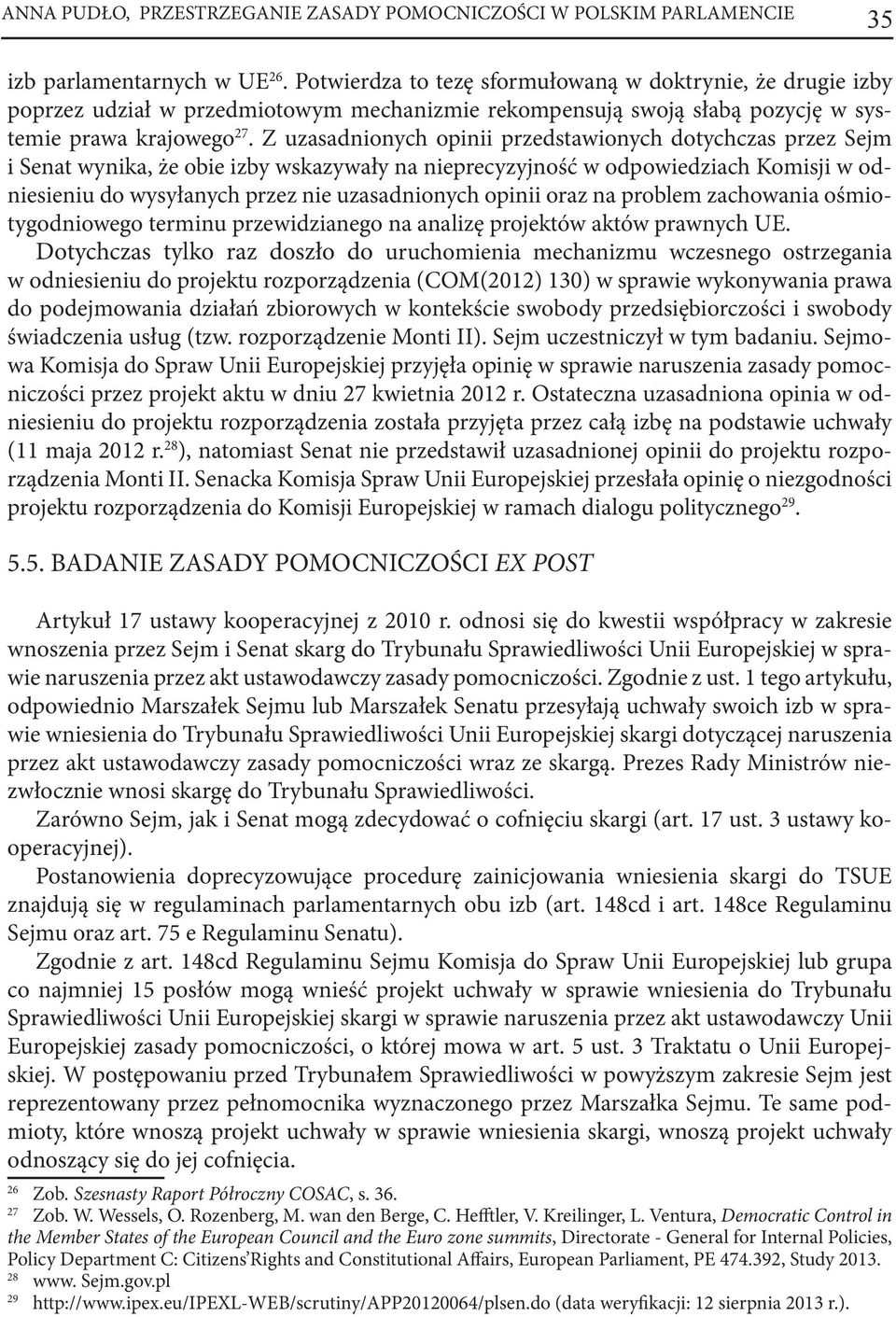 Z uzasadnionych opinii przedstawionych dotychczas przez Sejm i Senat wynika, że obie izby wskazywały na nieprecyzyjność w odpowiedziach Komisji w odniesieniu do wysyłanych przez nie uzasadnionych