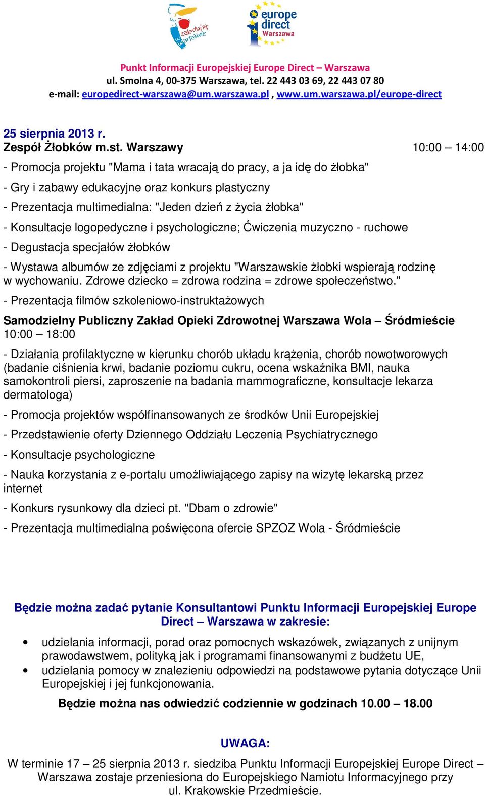 - Konsultacje logopedyczne i psychologiczne; Ćwiczenia muzyczno - ruchowe - Degustacja specjałów żłobków - Wystawa albumów ze zdjęciami z projektu "Warszawskie żłobki wspierają rodzinę w wychowaniu.