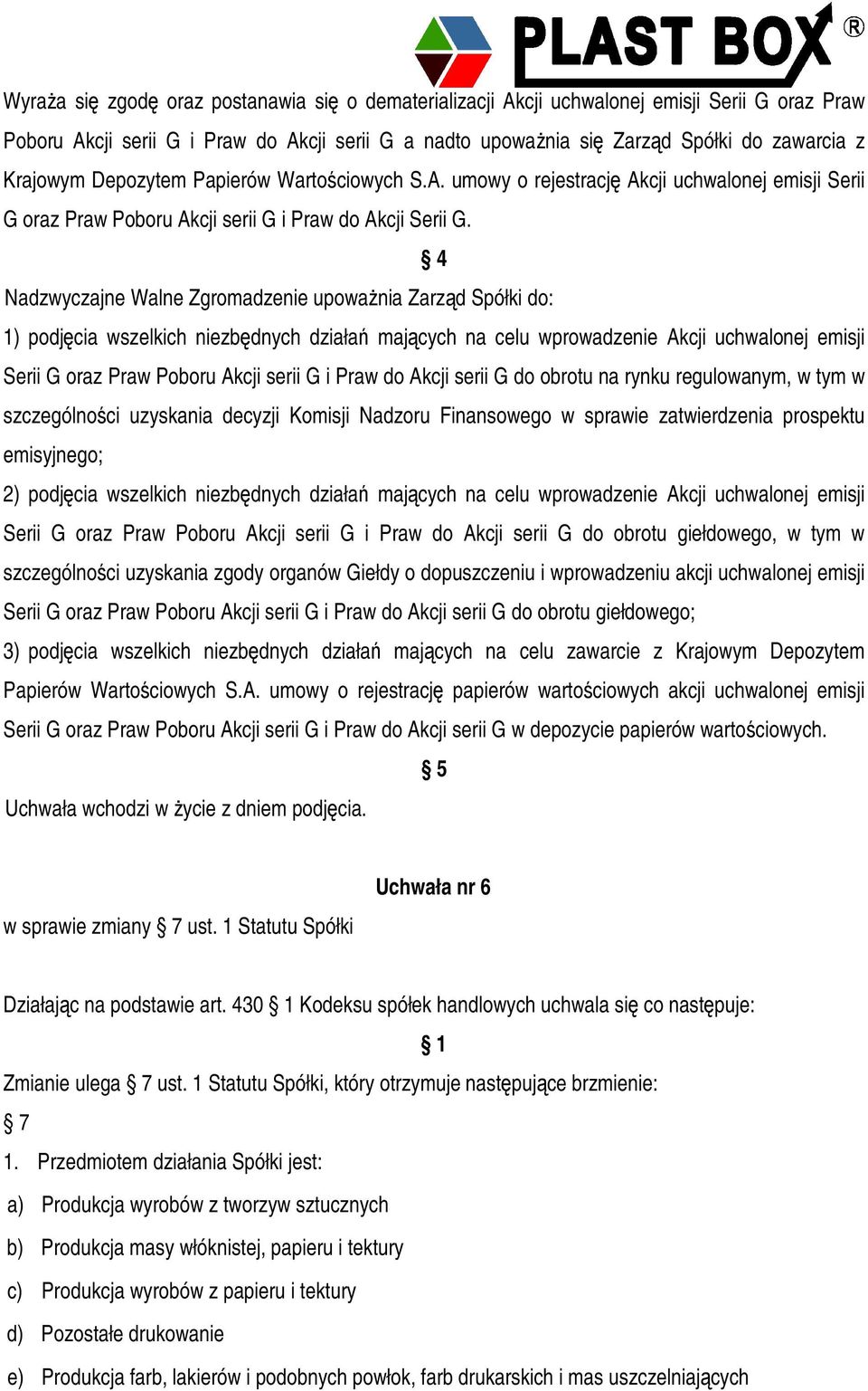 4 Nadzwyczajne Walne Zgromadzenie upowania Zarzd Spółki do: 1) podjcia wszelkich niezbdnych działa majcych na celu wprowadzenie Akcji uchwalonej emisji Serii G oraz Praw Poboru Akcji serii G i Praw