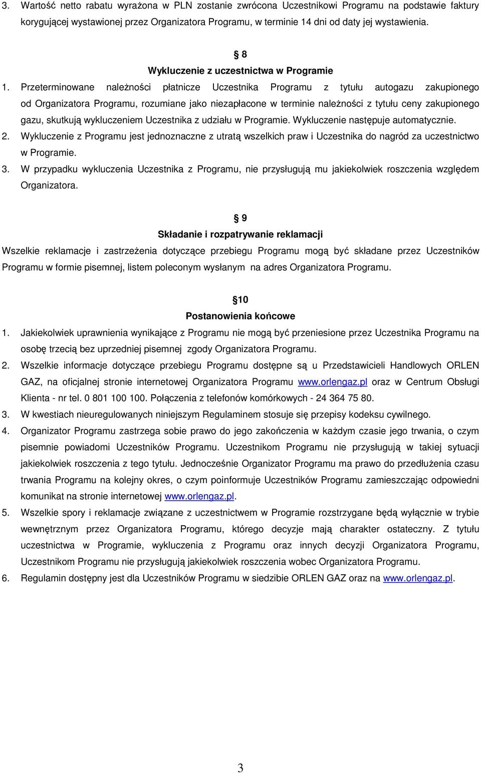 Przeterminowane naleŝności płatnicze Uczestnika Programu z tytułu autogazu zakupionego od Organizatora Programu, rozumiane jako niezapłacone w terminie naleŝności z tytułu ceny zakupionego gazu,