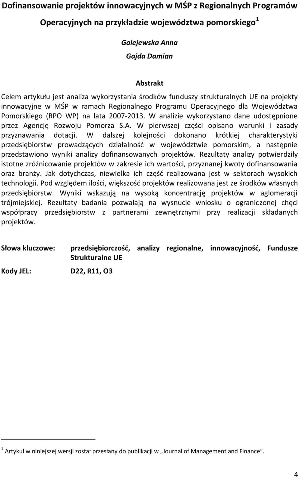 W analizie wykorzystano dane udostępnione przez Agencję Rozwoju Pomorza S.A. W pierwszej części opisano warunki i zasady przyznawania dotacji.