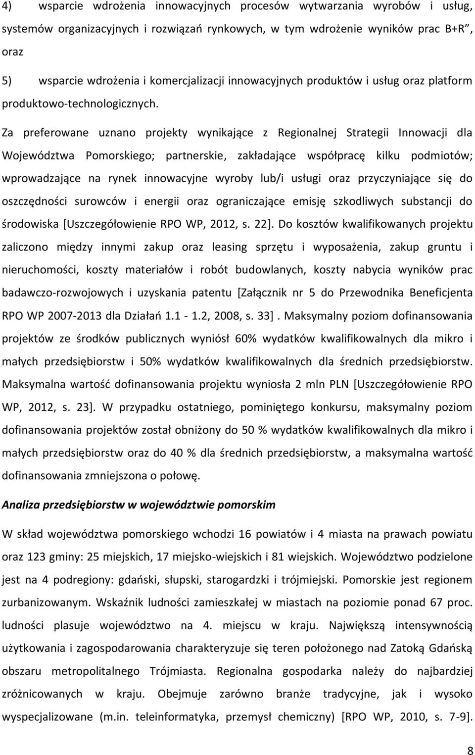 Za preferowane uznano projekty wynikające z Regionalnej Strategii Innowacji dla Województwa Pomorskiego; partnerskie, zakładające współpracę kilku podmiotów; wprowadzające na rynek innowacyjne wyroby