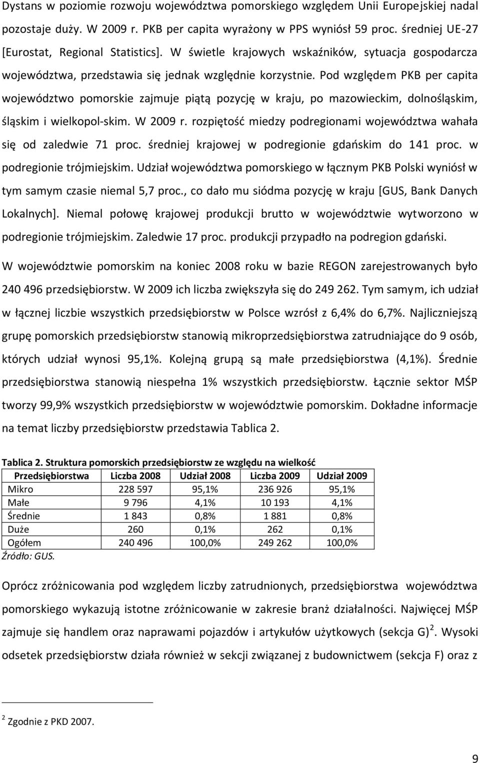Pod względem PKB per capita województwo pomorskie zajmuje piątą pozycję w kraju, po mazowieckim, dolnośląskim, śląskim i wielkopol-skim. W 2009 r.