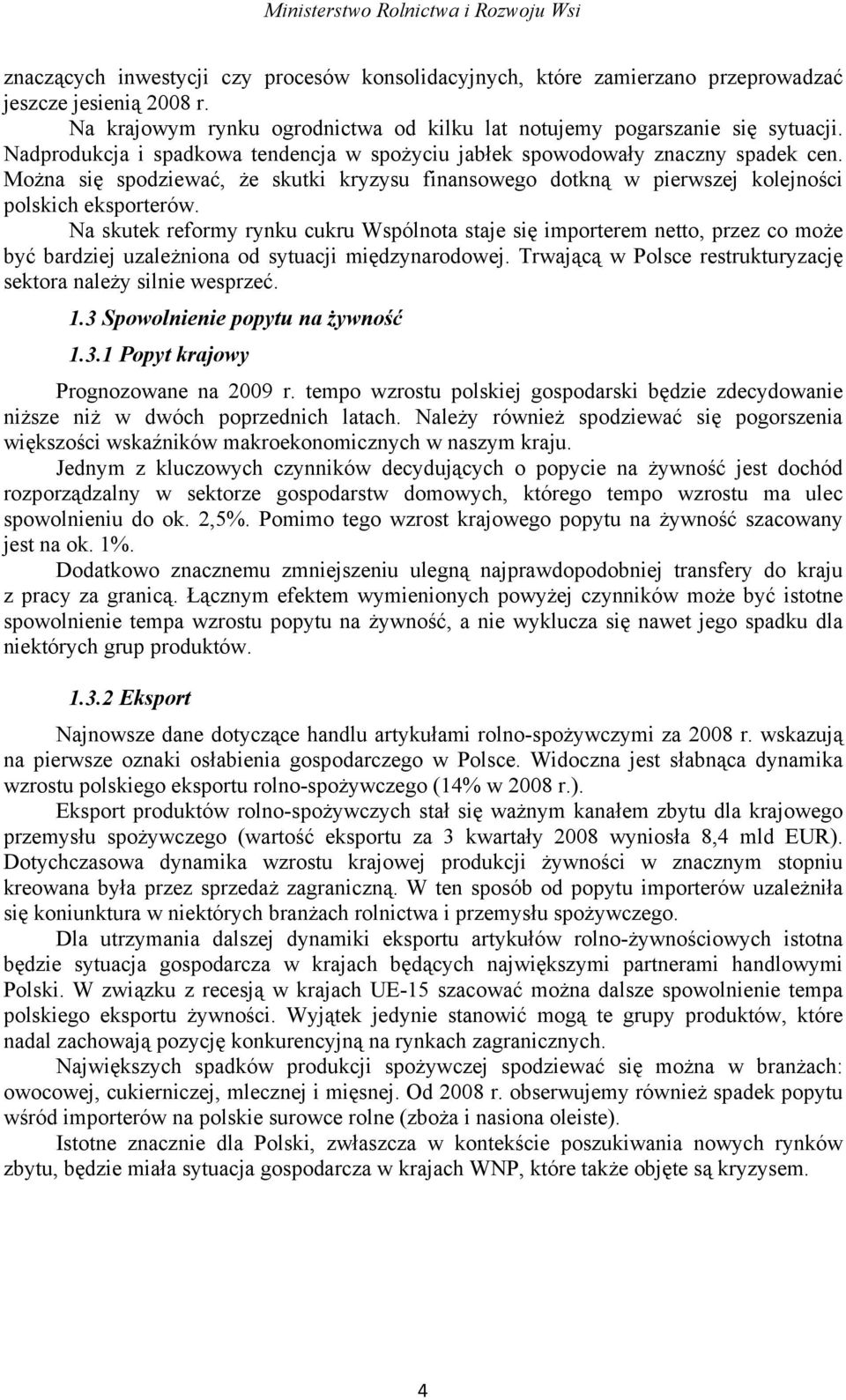 Na skutek reformy rynku cukru Wspólnota staje się importerem netto, przez co może być bardziej uzależniona od sytuacji międzynarodowej.