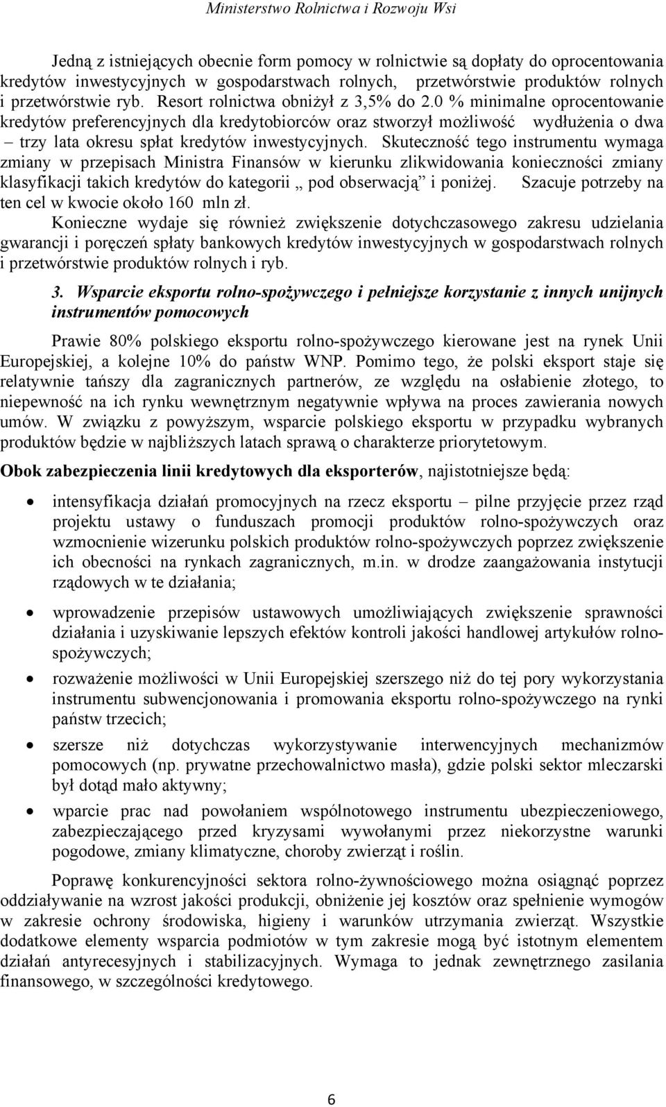 Skuteczność tego instrumentu wymaga zmiany w przepisach Ministra Finansów w kierunku zlikwidowania konieczności zmiany klasyfikacji takich kredytów do kategorii pod obserwacją i poniżej.