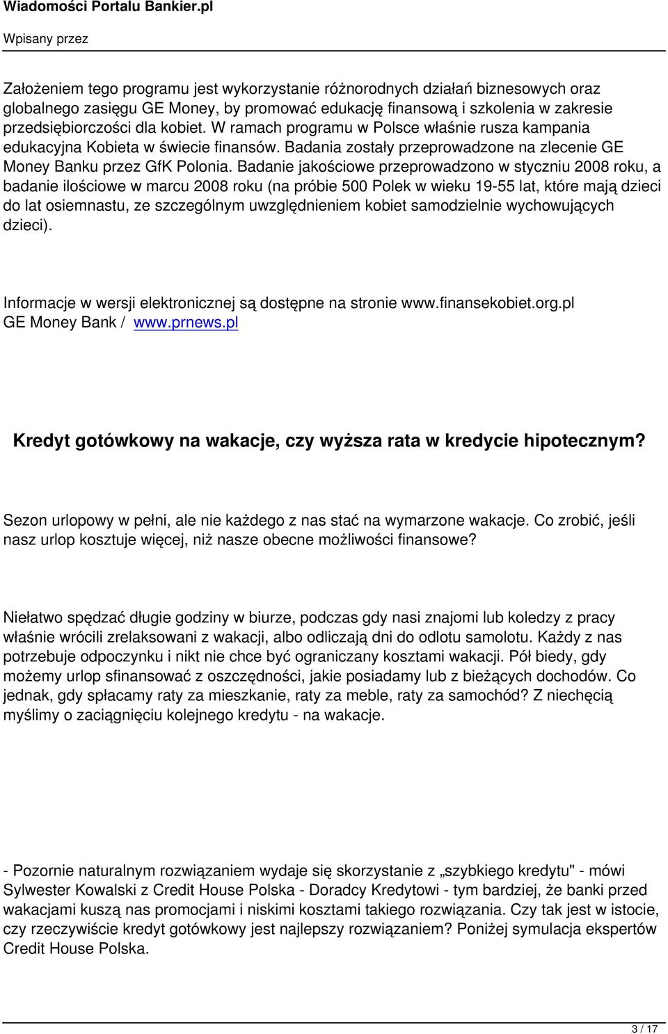 Badanie jakościowe przeprowadzono w styczniu 2008 roku, a badanie ilościowe w marcu 2008 roku (na próbie 500 Polek w wieku 19-55 lat, które mają dzieci do lat osiemnastu, ze szczególnym