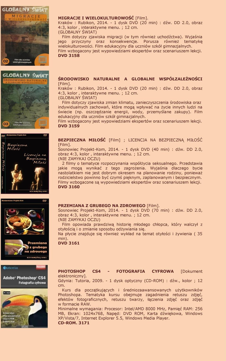 DVD 3158 ŚRODOWISKO NATURALNE A GLOBALNE WSPÓŁZALEŻNOŚCI [Film]. 4:3, kolor, interaktywne menu. ; 12 cm.