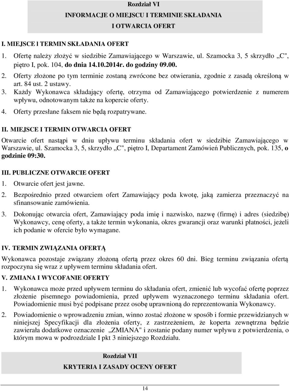 2 ustawy. 3. Każdy Wykonawca składający ofertę, otrzyma od Zamawiającego potwierdzenie z numerem wpływu, odnotowanym także na kopercie oferty. 4. Oferty przesłane faksem nie będą rozpatrywane. II.