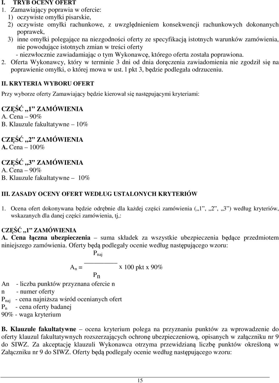 niezgodności oferty ze specyfikacją istotnych warunków zamówienia, nie powodujące istotnych zmian w treści oferty - niezwłocznie zawiadamiając o tym Wykonawcę, którego oferta została poprawiona. 2.