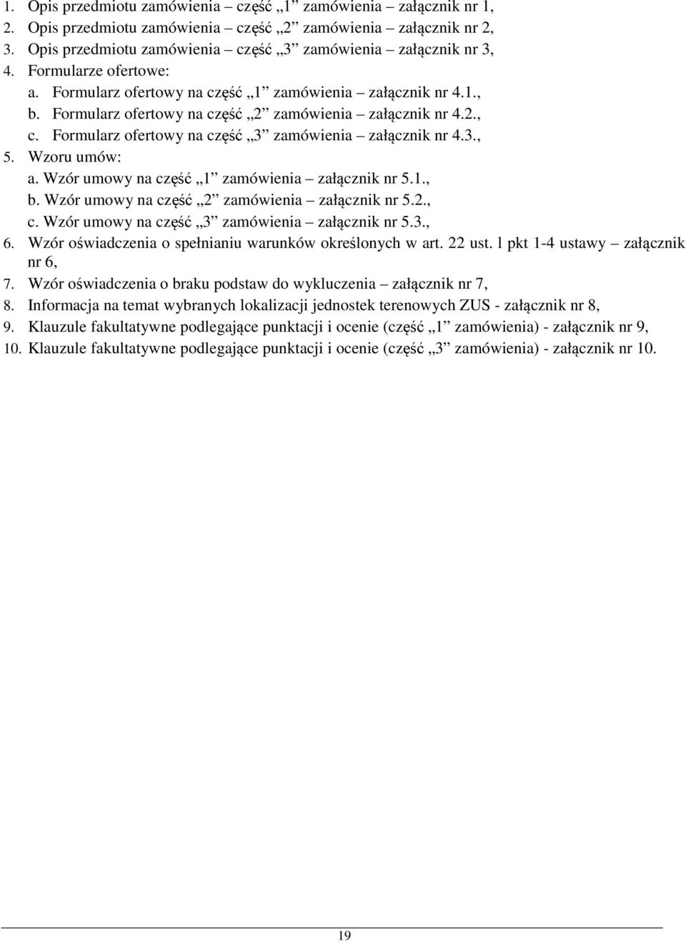 Formularz ofertowy na część 3 zamówienia załącznik nr 4.3., 5. Wzoru umów: a. Wzór umowy na część 1 zamówienia załącznik nr 5.1., b. Wzór umowy na część 2 zamówienia załącznik nr 5.2., c.