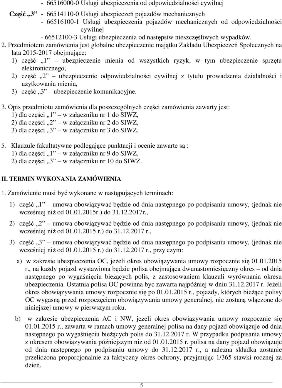 Przedmiotem zamówienia jest globalne ubezpieczenie majątku Zakładu Ubezpieczeń Społecznych na lata 2015-2017 obejmujące: 1) część 1 ubezpieczenie mienia od wszystkich ryzyk, w tym ubezpieczenie