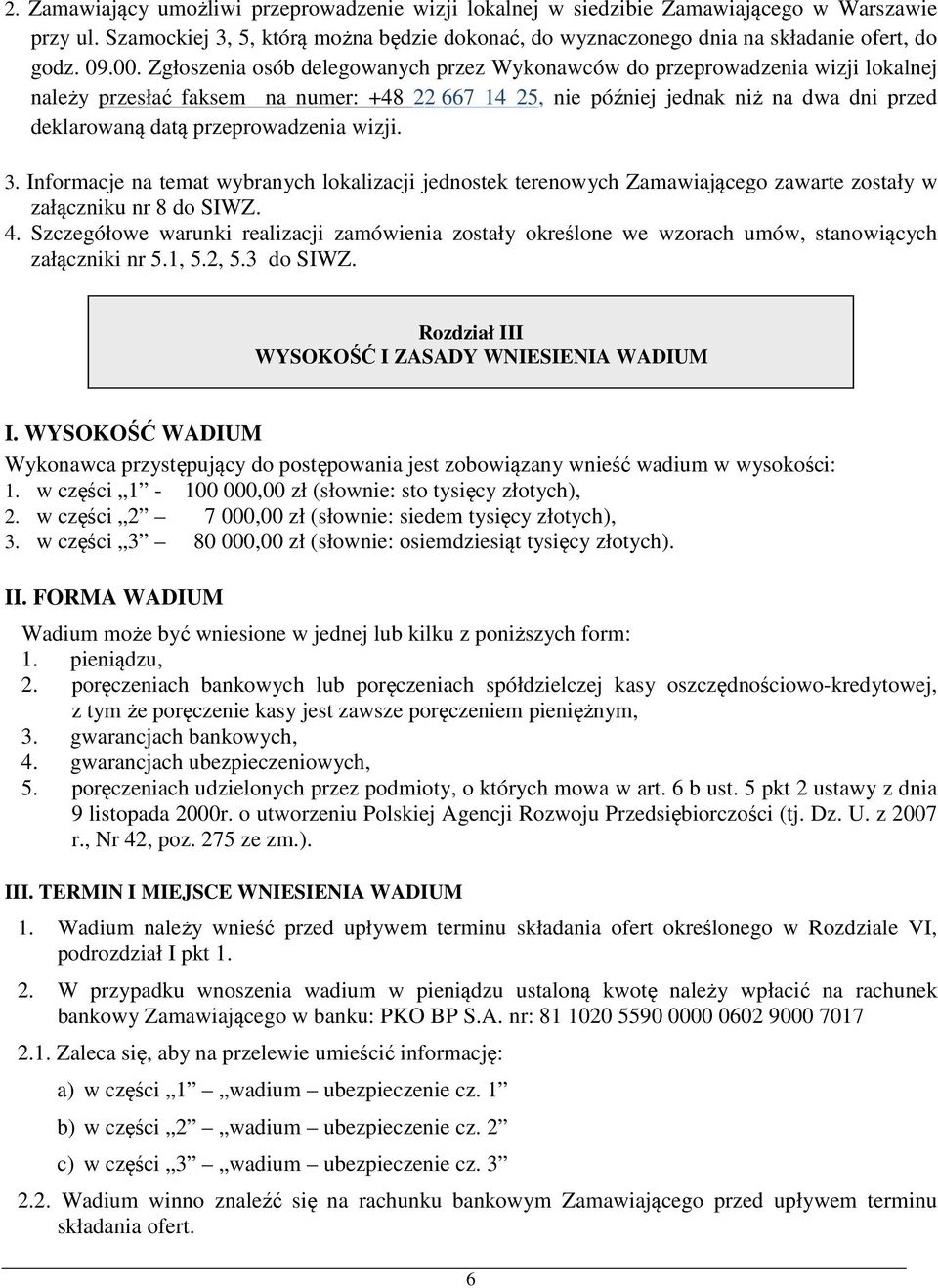 przeprowadzenia wizji. 3. Informacje na temat wybranych lokalizacji jednostek terenowych Zamawiającego zawarte zostały w załączniku nr 8 do SIWZ. 4.