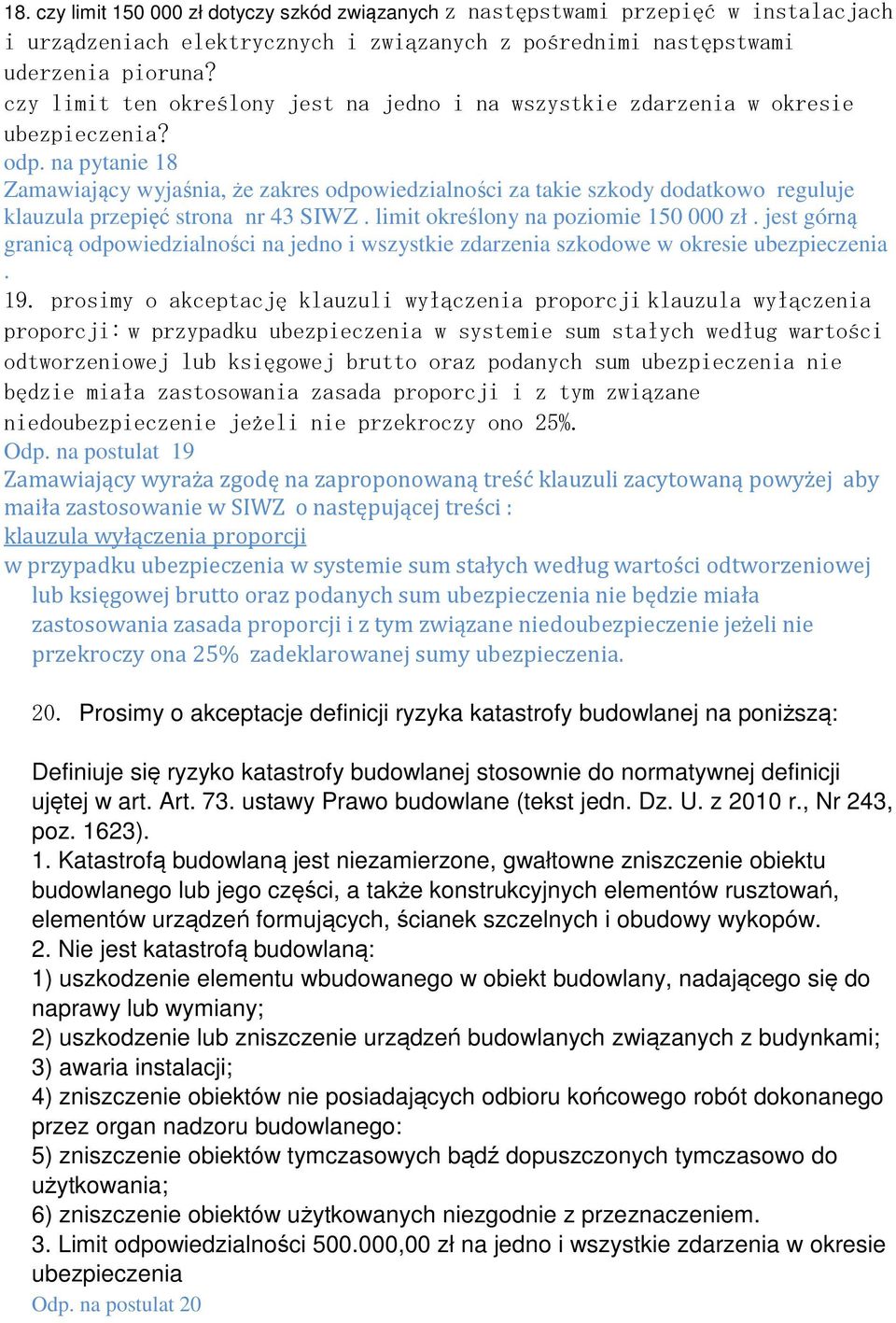 na pytanie 18 Zamawiający wyjaśnia, że zakres odpowiedzialności za takie szkody dodatkowo reguluje klauzula przepięć strona nr 43 SIWZ. limit określony na poziomie 150 000 zł.