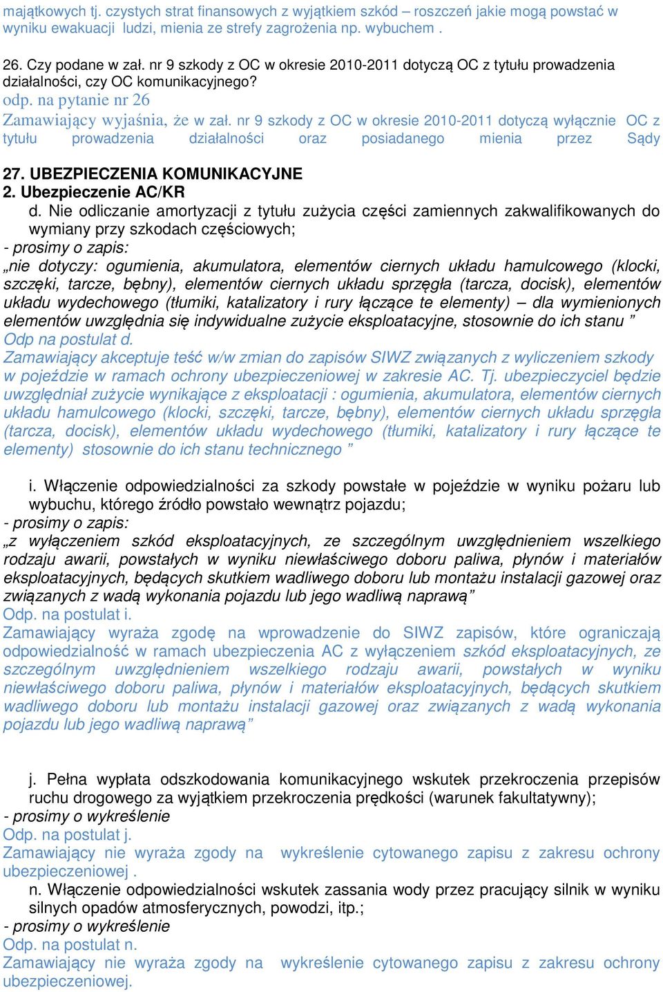 nr 9 szkody z OC w okresie 2010-2011 dotyczą wyłącznie OC z tytułu prowadzenia działalności oraz posiadanego mienia przez Sądy 27. UBEZPIECZENIA KOMUNIKACYJNE 2. Ubezpieczenie AC/KR d.