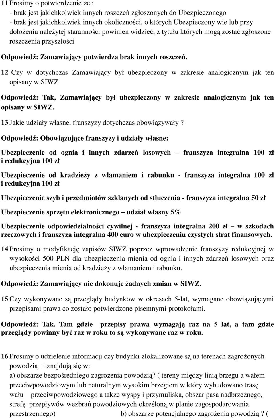 12 Czy w dotychczas Zamawiający był ubezpieczony w zakresie analogicznym jak ten opisany w SIWZ Odpowiedź: Tak, Zamawiający był ubezpieczony w zakresie analogicznym jak ten opisany w SIWZ.